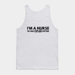 I'm A Nurse That Should Explain Everything Tank Top